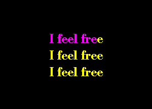 I feel free

I feel free
I feel free