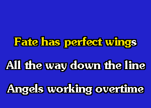 Fate has perfect wings
All the way down the line

Angels working overtime