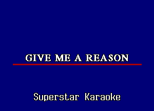 GIVE ME A REASON

Superstar Karaoke
