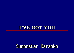 PVE GOT YOU

Superstar Karaoke