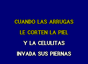 CUANDO LAS ARRUGAS

LE CORTEN LA PIEL
Y LA CELULITAS
INVADA SUS PIERNAS