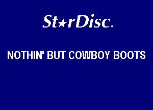Sterisc...

NOTHIN' BUT COWBOY BOOTS