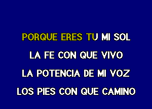 PORQUE ERES TU MI SOL

LA FE CON QUE VIVO
LA POTENCIA DE MI V02
LOS PIES CON QUE CAMINO