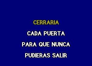 CERRARIA

CADA PUERTA
PARA QUE NUNCA
PUDIERAS SALIR