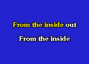 From the inside out

From the inside