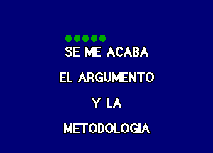 SE ME ACABA

EL ARGUMENTO
Y LA
METODOLOGIA