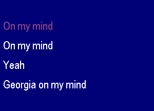 On my mind
Yeah

Georgia on my mind