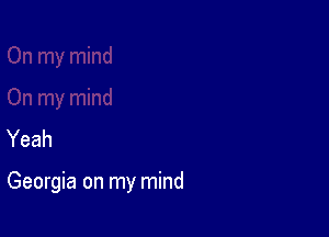 Yeah

Georgia on my mind