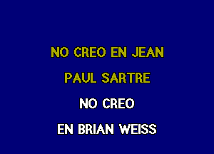 N0 CREO EN JEAN

PAUL SARTRE
N0 CREO
EN BRIAN WEISS