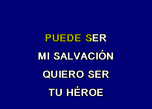 PUEDE SER

Ml SALVACION
QUIERO SER
TU HEROE