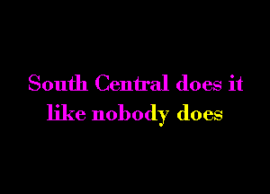 South Central does it

like nobody does