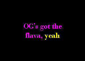 OC'S got the

flava, yeah