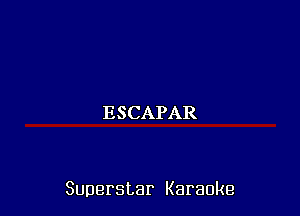 ESCAPAR

Superstar Karaoke