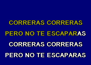 CORRERAS CORRERAS
PERO NO TE ESCAPARAS
CORRERAS CORRERAS
PERO NO TE ESCAPARAS