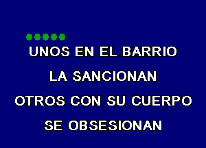 UNOS EN EL BARRIO
LA SANCIONAN
OTROS CON SU CUERPO
SE OBSESIONAN