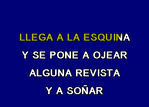 LLEGA A LA ESQUINA

Y SE PONE A OJEAR
ALGUNA REVISTA
Y A SONAR