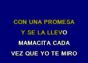 CON UNA PROMESA

Y SE LA LLEVO
MAMACITA CADA
VEZ QUE Y0 TE MIRO