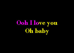 0011 I love you

Oh baby