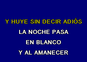 Y HUYE SIN DECIR ADIOS

LA NOCHE PASA
EN BLANCO
Y AL AMANECER