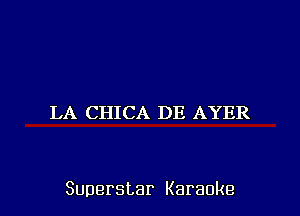 LA CHICA DE AYER

Superstar Karaoke l