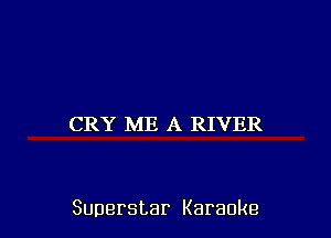 CRY ME A RIVER

Superstar Karaoke