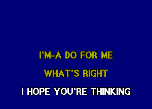 I'M-A DO FOR ME
WHAT'S RIGHT
I HOPE YOU'RE THINKING