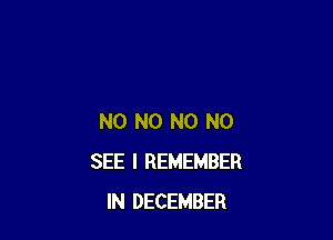 N0 N0 N0 N0
SEE I REMEMBER
IN DECEMBER