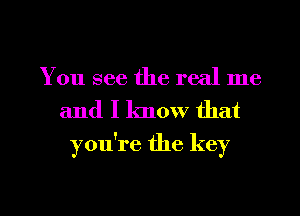 You see the real me
and I know that
you're the key

g