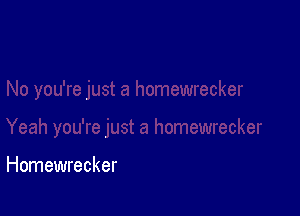 Homewrecker