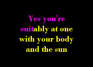 Yes you're

suitably at one
with your body

and the sun