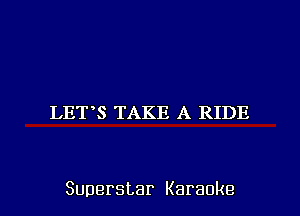 LET S TAKE A RIDE

Superstar Karaoke l