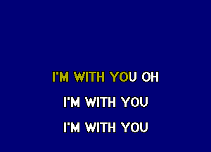 I'M WITH YOU 0H
I'M WITH YOU
I'M WITH YOU