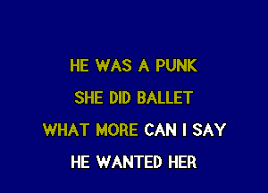 HE WAS A PUNK

SHE DID BALLET
WHAT MORE CAN I SAY
HE WANTED HER