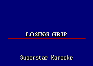 LOSING GRIP

Superstar Karaoke