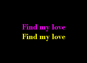 Find my love

Find my love