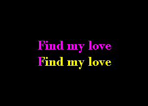 Find my love

Find my love