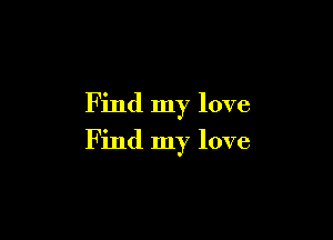 Find my love

Find my love