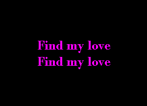 Find my love

Find my love