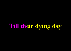Till their dying day