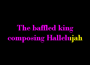 The baffled king
composing Hallelujah