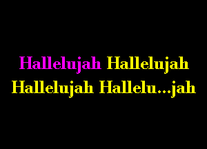 Hallelujah Hallelujah
Hallelujah Hallelu...jah