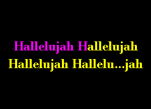 Hallelujah Hallelujah
Hallelujah Hallelu...jah