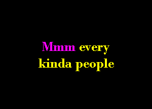 Mmm every

kinda people