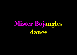 Mister Bojangles

dance