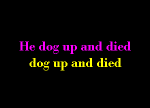 He dog 11p and died

dog up and died