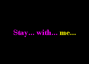 Stay... with... me...