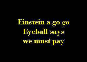 Emstem a go go

Eyeball says

we must pay