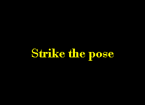 Strike the pose