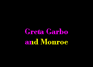 Greta Garbo

and Monroe