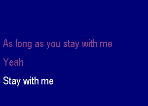 Stay with me